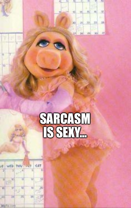 Sarcasm | SARCASM IS SEXY... | image tagged in miss piggy | made w/ Imgflip meme maker
