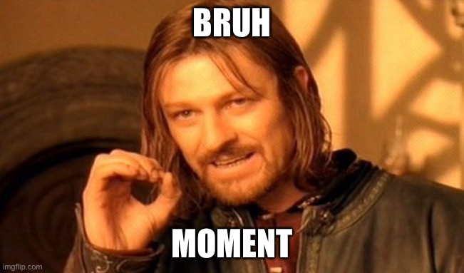 One Does Not Simply Meme | BRUH; MOMENT | image tagged in memes,one does not simply | made w/ Imgflip meme maker