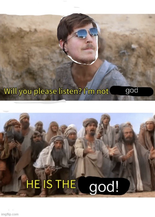 Mrbeast is awesome | god; god! | image tagged in he is the messiah | made w/ Imgflip meme maker