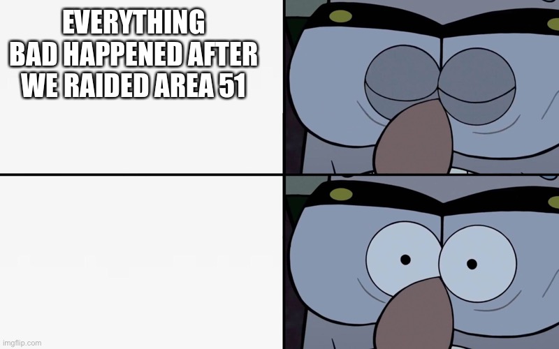 Mind Blown | EVERYTHING BAD HAPPENED AFTER WE RAIDED AREA 51 | image tagged in social distancing,area 51 | made w/ Imgflip meme maker