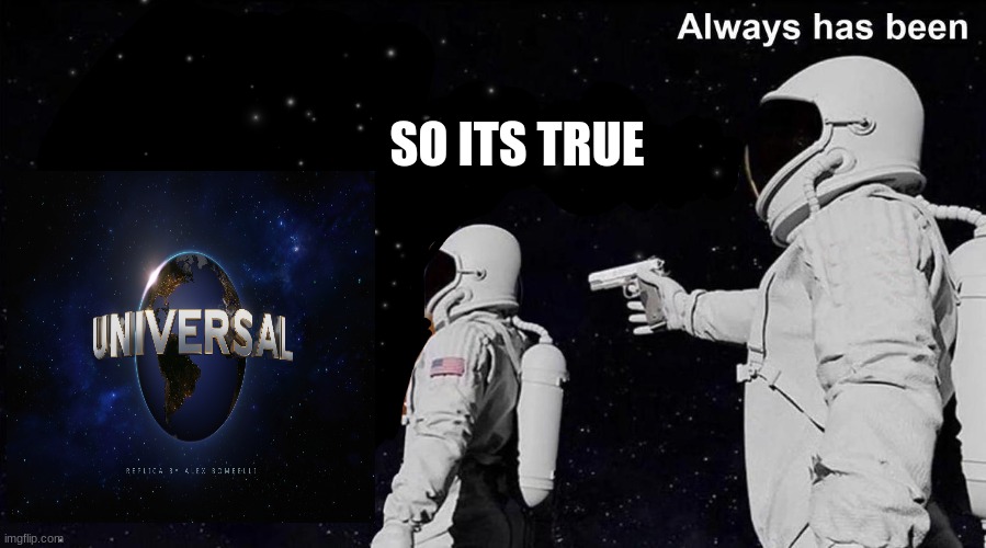 Always Has Been | SO ITS TRUE | image tagged in always has been | made w/ Imgflip meme maker