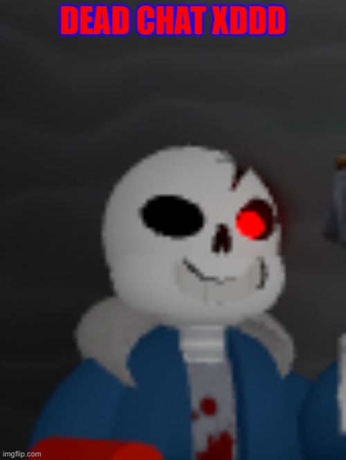 Funny Sans | DEAD CHAT XDDD | image tagged in funny sans | made w/ Imgflip meme maker