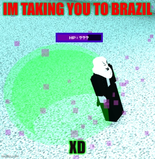 Funny Gaster Stuck | IM TAKING YOU TO BRAZIL; XD | image tagged in funny gaster stuck | made w/ Imgflip meme maker