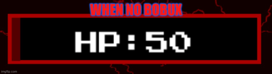 When Bobux | WHEN NO BOBUX | image tagged in when bobux | made w/ Imgflip meme maker