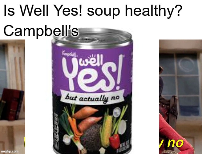 Campbell's Well Yes! but actually no | Is Well Yes! soup healthy? Campbell's | image tagged in well yes but actually no,campbell's well yes | made w/ Imgflip meme maker