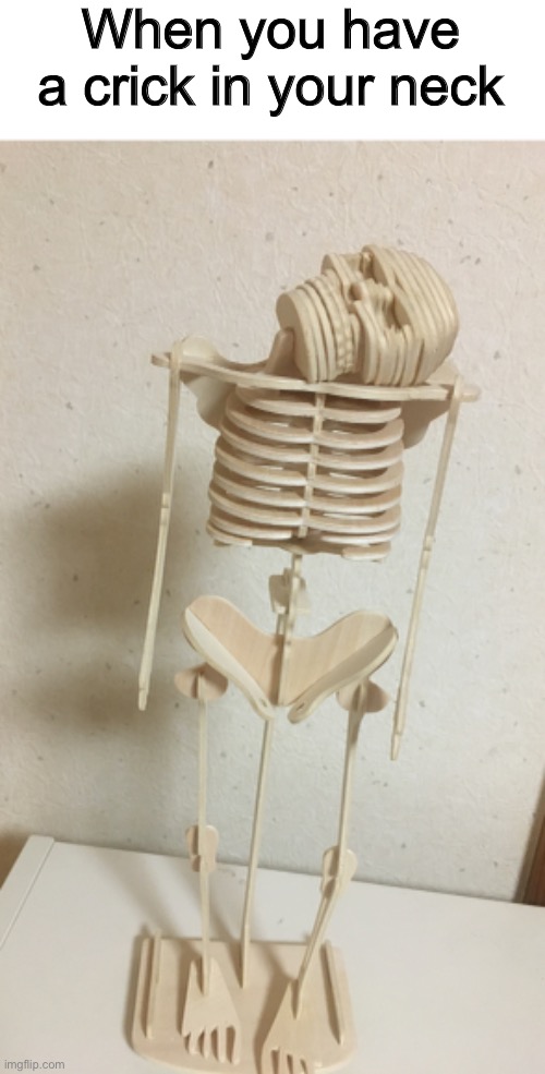 skeleton struggle | When you have a crick in your neck | image tagged in skeleton,crick in neck,when you | made w/ Imgflip meme maker