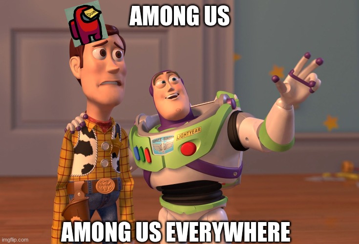 Among Us everywhere | AMONG US; AMONG US EVERYWHERE | image tagged in memes,x x everywhere,among us,toy story | made w/ Imgflip meme maker