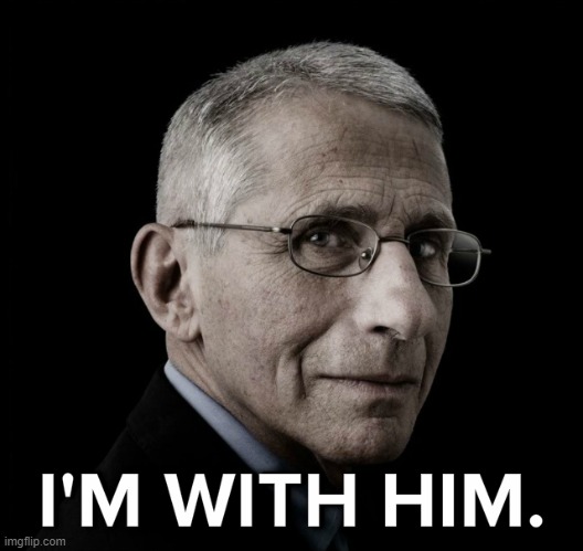 [Who says we can't support choice Trump Administration officials?] | image tagged in dr fauci i'm with him,repost,trump administration,covid-19,coronavirus,covid19 | made w/ Imgflip meme maker