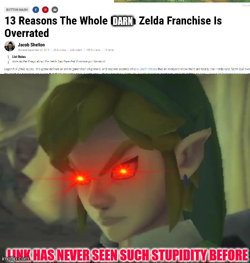 Link has never seen such stupidity before | DARN; LINK HAS NEVER SEEN SUCH STUPIDITY BEFORE | image tagged in the legend of zelda | made w/ Imgflip meme maker