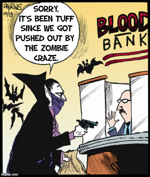 Blood Money | SORRY,
IT'S BEEN TUFF
SINCE WE GOT
PUSHED OUT BY 
THE ZOMBIE
CRAZE. | image tagged in vince vance,blood bank,vampire,zombies,stick up,memes | made w/ Imgflip meme maker