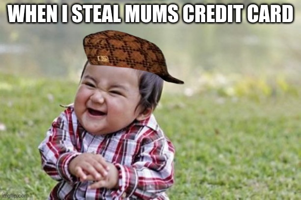 Evil Toddler | WHEN I STEAL MUMS CREDIT CARD | image tagged in memes,evil toddler | made w/ Imgflip meme maker