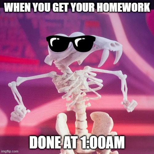 WHEN YOU GET YOUR HOMEWORK; DONE AT 1:00AM | image tagged in funny homework | made w/ Imgflip meme maker
