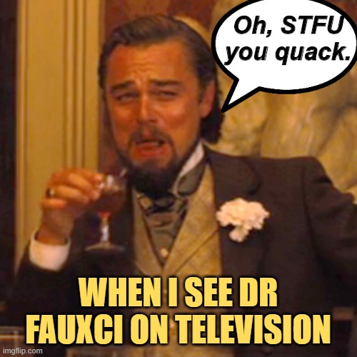 Laughing Leo Meme | Oh, STFU you quack. WHEN I SEE DR FAUXCI ON TELEVISION | image tagged in memes,laughing leo | made w/ Imgflip meme maker