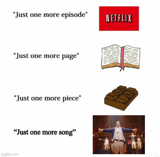 Just One More Song... | “Just one more song” | image tagged in just one more,hamilton,alexander hamilton,musicals | made w/ Imgflip meme maker