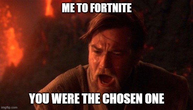 Me To Fortnite | ME TO FORTNITE; YOU WERE THE CHOSEN ONE | image tagged in memes,you were the chosen one star wars | made w/ Imgflip meme maker