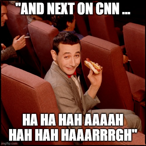 "AND NEXT ON CNN ... HA HA HAH AAAAH HAH HAH HAAARRRGH" | made w/ Imgflip meme maker
