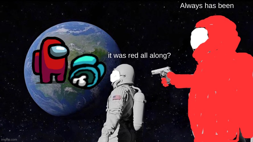 Always Has Been | Always has been; it was red all along? | image tagged in memes,always has been | made w/ Imgflip meme maker