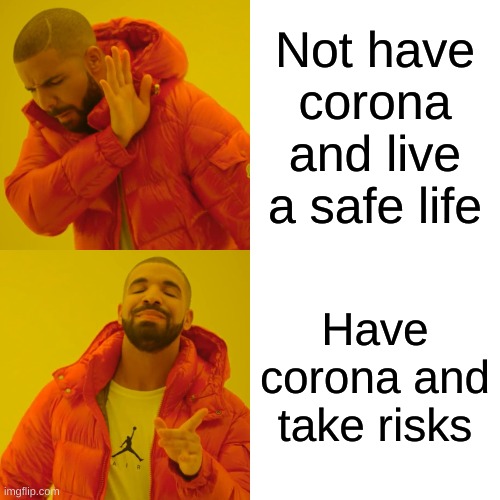 Drake Hotline Bling | Not have corona and live a safe life; Have corona and take risks | image tagged in memes,drake hotline bling | made w/ Imgflip meme maker