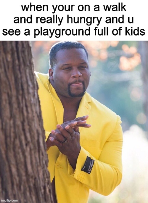 * gets out fork and knife * | when your on a walk and really hungry and u see a playground full of kids | image tagged in black guy hiding behind tree | made w/ Imgflip meme maker