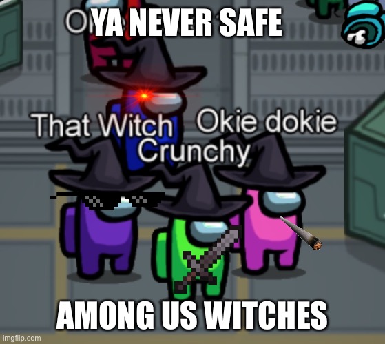 Among Us Witches and Wizards | YA NEVER SAFE; AMONG US WITCHES | image tagged in among us witches,among us,witches,wizard | made w/ Imgflip meme maker