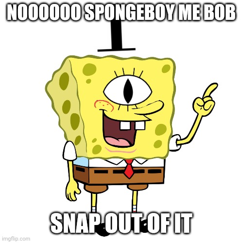 Sponge Cipher | NOOOOOO SPONGEBOY ME BOB; SNAP OUT OF IT | image tagged in sponge cipher | made w/ Imgflip meme maker