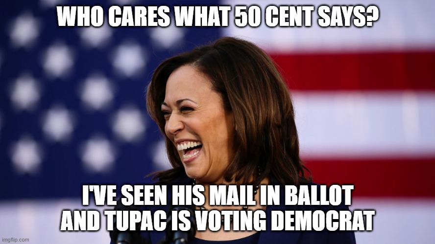 Tupac the courts | WHO CARES WHAT 50 CENT SAYS? I'VE SEEN HIS MAIL IN BALLOT AND TUPAC IS VOTING DEMOCRAT | image tagged in kamala harris,ballot harvesting,50 cent,election 2020,biden,democrats | made w/ Imgflip meme maker