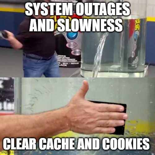 quick fix | SYSTEM OUTAGES AND SLOWNESS; CLEAR CACHE AND COOKIES | image tagged in quick fix | made w/ Imgflip meme maker
