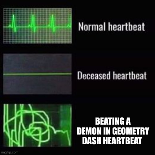 Geometry dash reference | BEATING A DEMON IN GEOMETRY DASH HEARTBEAT | image tagged in heartbeat rate | made w/ Imgflip meme maker