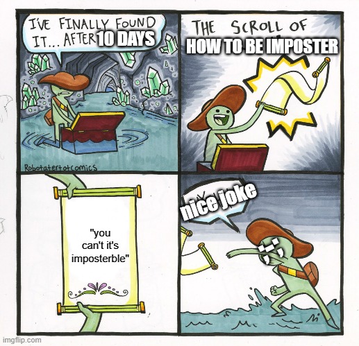 The Scroll Of Truth | HOW TO BE IMPOSTER; 10 DAYS; nice joke; "you can't it's imposterble"; ;-; | image tagged in memes,the scroll of truth,funny memes,among us | made w/ Imgflip meme maker