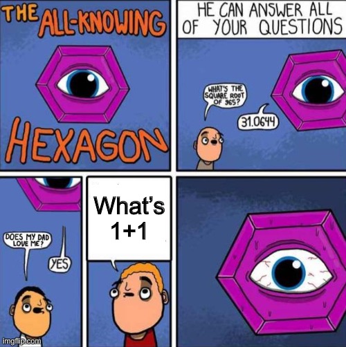 Hehe | What’s 1+1 | image tagged in all knowing hexagon original | made w/ Imgflip meme maker