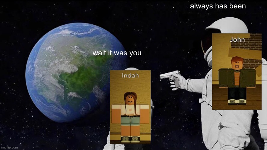 the muderer ending be like | always has been; wait it was you | image tagged in memes,always has been | made w/ Imgflip meme maker