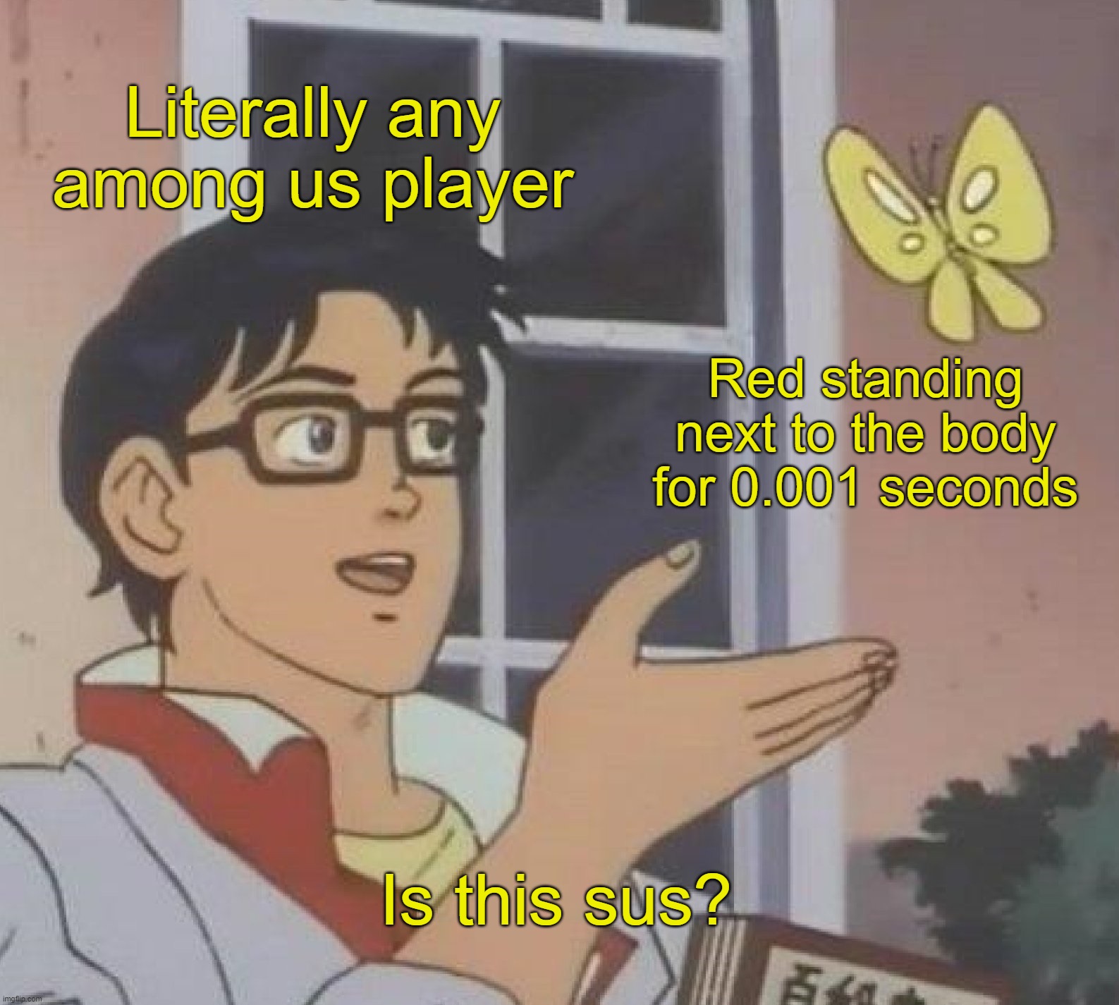 Is This Sus? | Literally any among us player; Red standing next to the body for 0.001 seconds; Is this sus? | image tagged in memes,is this a pigeon,among us,relatable | made w/ Imgflip meme maker