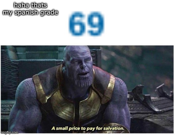A small price to pay for salvation | haha thats my spanish grade | image tagged in a small price to pay for salvation | made w/ Imgflip meme maker