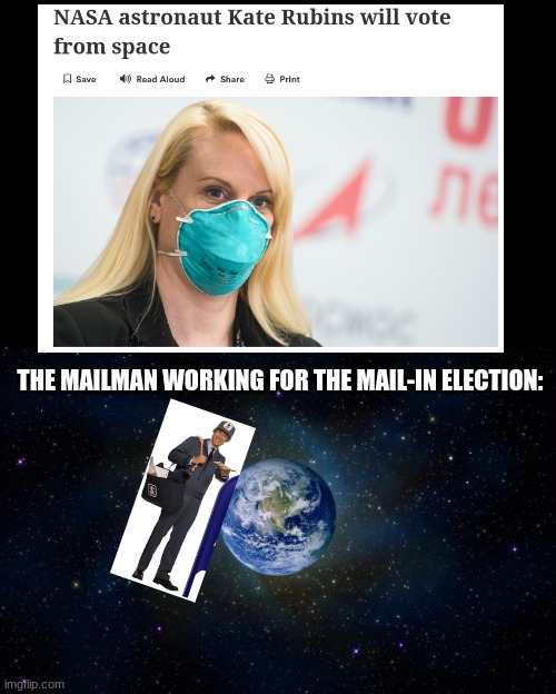 Mail-space-man | THE MAILMAN WORKING FOR THE MAIL-IN ELECTION: | image tagged in planet earth from space,space,mail-in election,election 2020,nasa | made w/ Imgflip meme maker
