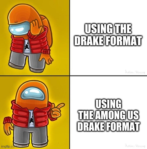 Among us Drake | USING THE DRAKE FORMAT; USING THE AMONG US DRAKE FORMAT | image tagged in among us drake | made w/ Imgflip meme maker