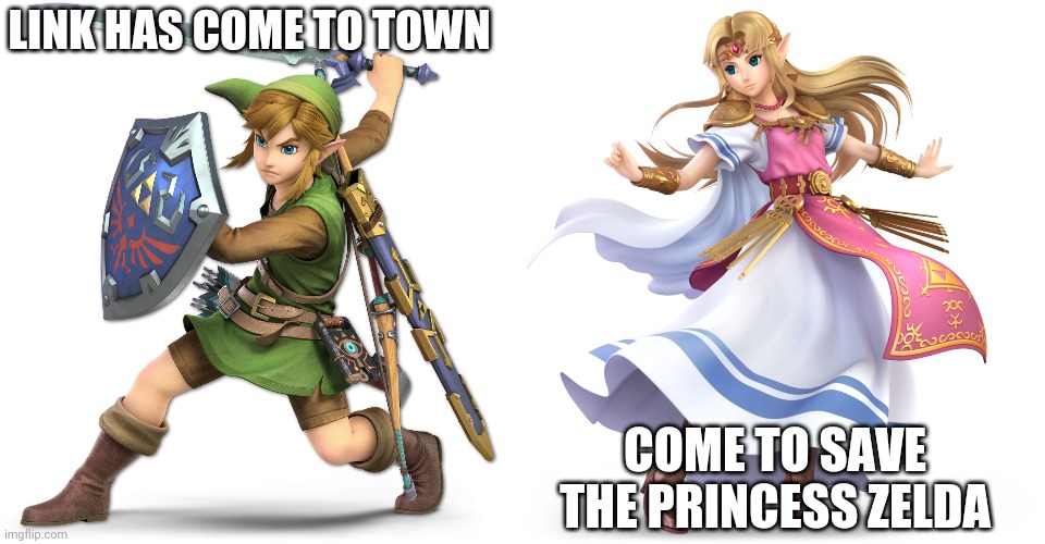 The Legend of Zelda song | LINK HAS COME TO TOWN; COME TO SAVE THE PRINCESS ZELDA | image tagged in the legend of zelda | made w/ Imgflip meme maker