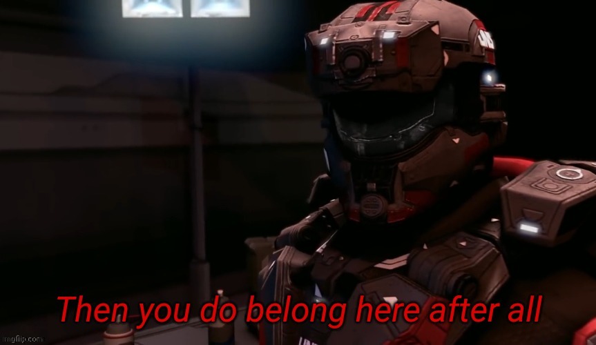 Then you do belong here after all | image tagged in then you do belong here after all | made w/ Imgflip meme maker