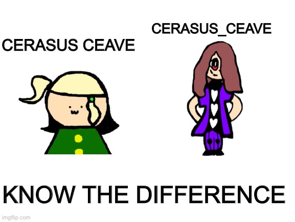 Blank White Template | CERASUS_CEAVE; CERASUS CEAVE; KNOW THE DIFFERENCE | image tagged in blank white template | made w/ Imgflip meme maker