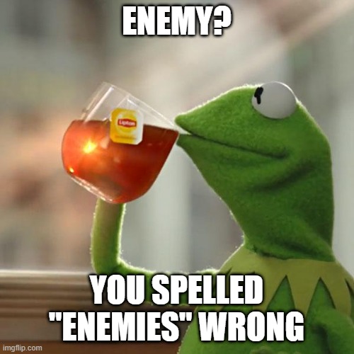 But That's None Of My Business Meme | ENEMY? YOU SPELLED "ENEMIES" WRONG | image tagged in memes,but that's none of my business,kermit the frog | made w/ Imgflip meme maker