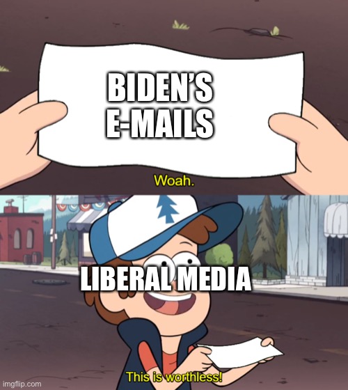 This is Worthless | BIDEN’S E-MAILS; LIBERAL MEDIA | image tagged in this is worthless | made w/ Imgflip meme maker