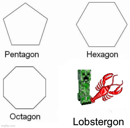 Lobstergon(a new shape(also may be a repost because I couldn’t find out how to post it on this stream) | Lobstergon | image tagged in memes,pentagon hexagon octagon | made w/ Imgflip meme maker