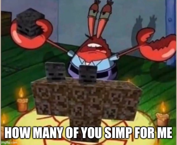 HOW MANY OF YOU SIMP FOR ME | made w/ Imgflip meme maker