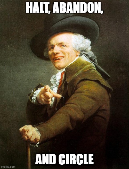 Old French Man | HALT, ABANDON, AND CIRCLE | image tagged in old french man,memes,repost,joseph ducreux,meme,reposts | made w/ Imgflip meme maker