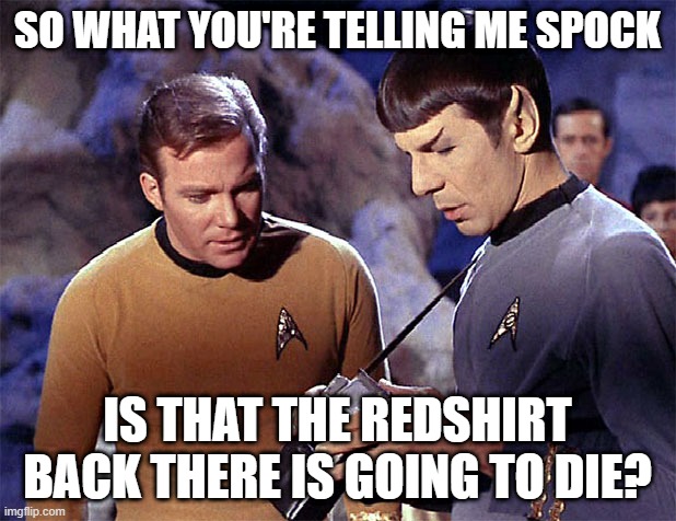 The Odds? | SO WHAT YOU'RE TELLING ME SPOCK; IS THAT THE REDSHIRT BACK THERE IS GOING TO DIE? | image tagged in star trek tricorder | made w/ Imgflip meme maker