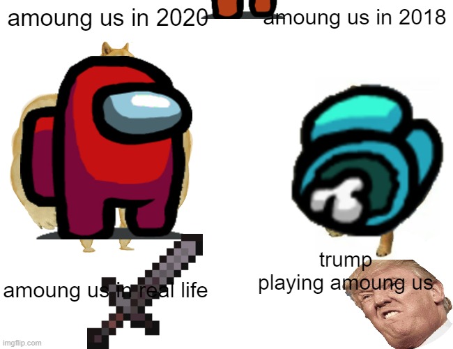 Buff Doge vs. Cheems | amoung us in 2020; amoung us in 2018; trump playing amoung us; amoung us in real life | image tagged in memes,buff doge vs cheems | made w/ Imgflip meme maker