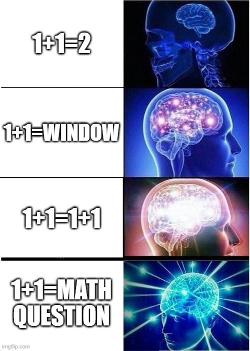 Expanding Brain | 1+1=2; 1+1=WINDOW; 1+1=1+1; 1+1=MATH QUESTION | image tagged in memes,expanding brain | made w/ Imgflip meme maker