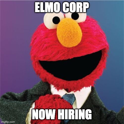 Elmo's Work! | ELMO CORP; NOW HIRING | image tagged in suit elmo | made w/ Imgflip meme maker