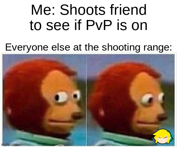 Testing PvP |  Me: Shoots friend to see if PvP is on; Everyone else at the shooting range: | image tagged in memes,monkey puppet | made w/ Imgflip meme maker