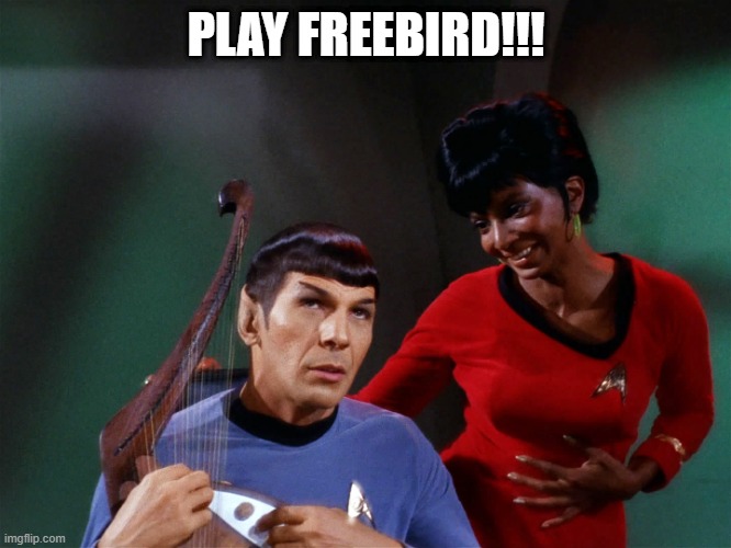 Requests? | PLAY FREEBIRD!!! | image tagged in star trek spock lyre uhura out of tune | made w/ Imgflip meme maker