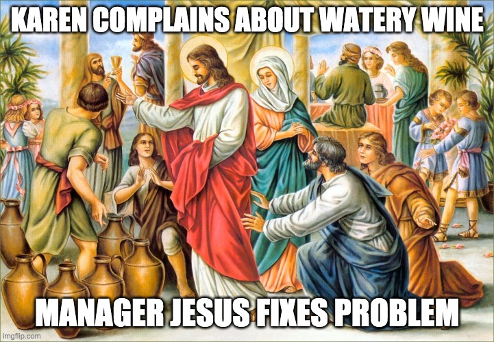 KAREN COMPLAINS ABOUT WATERY WINE; MANAGER JESUS FIXES PROBLEM | image tagged in wine,karen | made w/ Imgflip meme maker